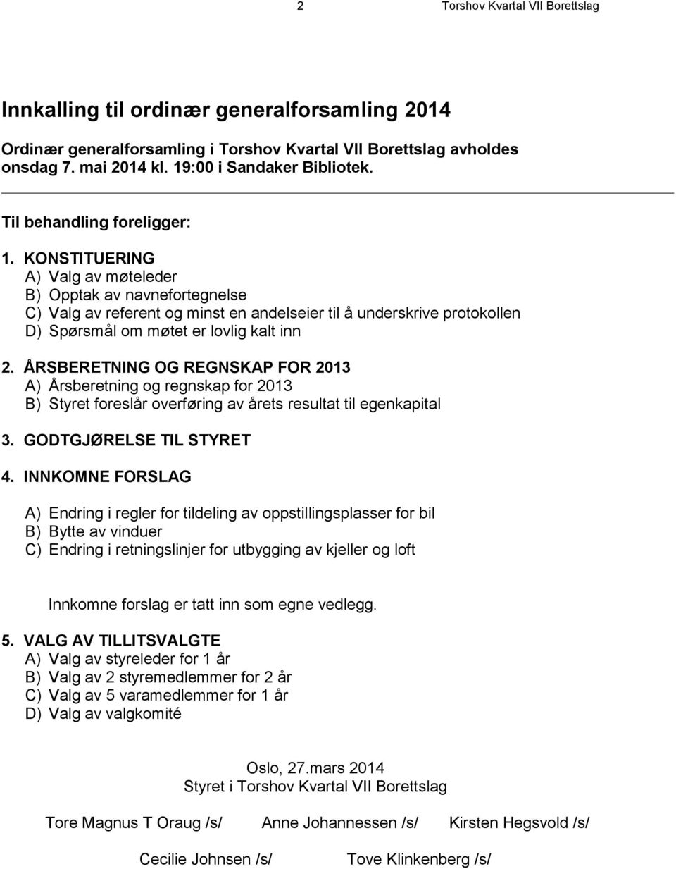 KONSTITUERING A) Valg av møteleder B) Opptak av navnefortegnelse C) Valg av referent og minst en andelseier til å underskrive protokollen D) Spørsmål om møtet er lovlig kalt inn 2.