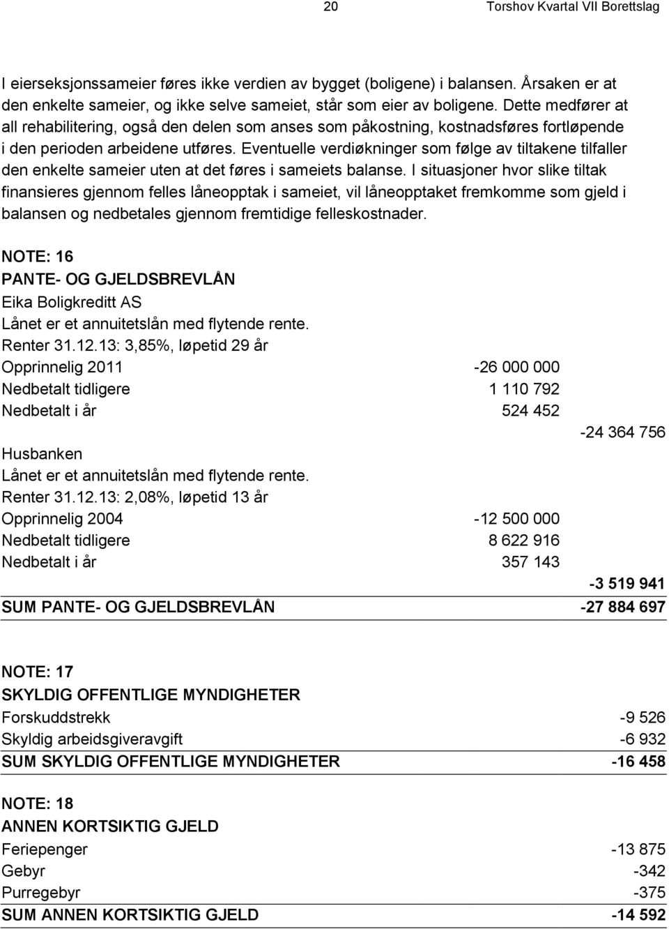 Eventuelle verdiøkninger som følge av tiltakene tilfaller den enkelte sameier uten at det føres i sameiets balanse.