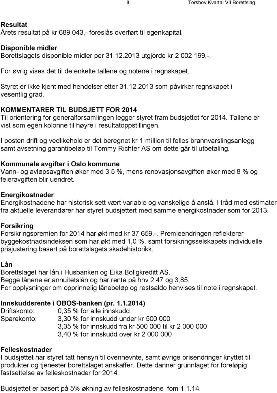 KOMMENTARER TIL BUDSJETT FOR 2014 Til orientering for generalforsamlingen legger styret fram budsjettet for 2014. Tallene er vist som egen kolonne til høyre i resultatoppstillingen.