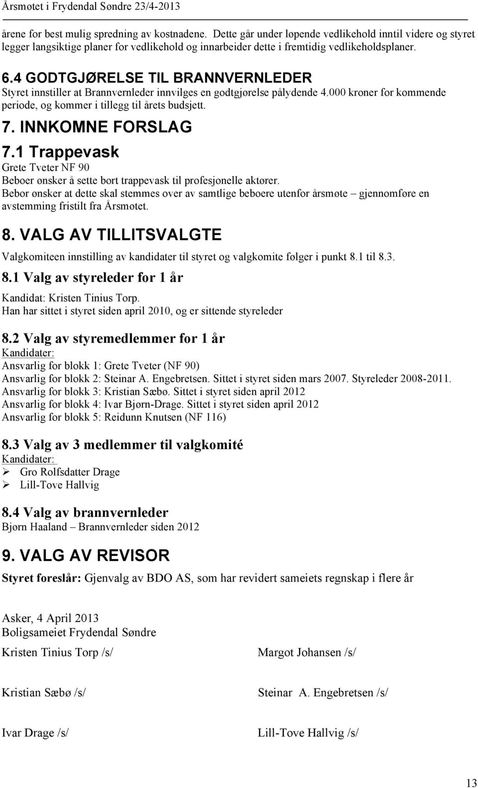 INNKOMNE FORSLAG 7.1 Trappevask Grete Tveter NF 90 Beboer ønsker å sette bort trappevask til profesjonelle aktører.