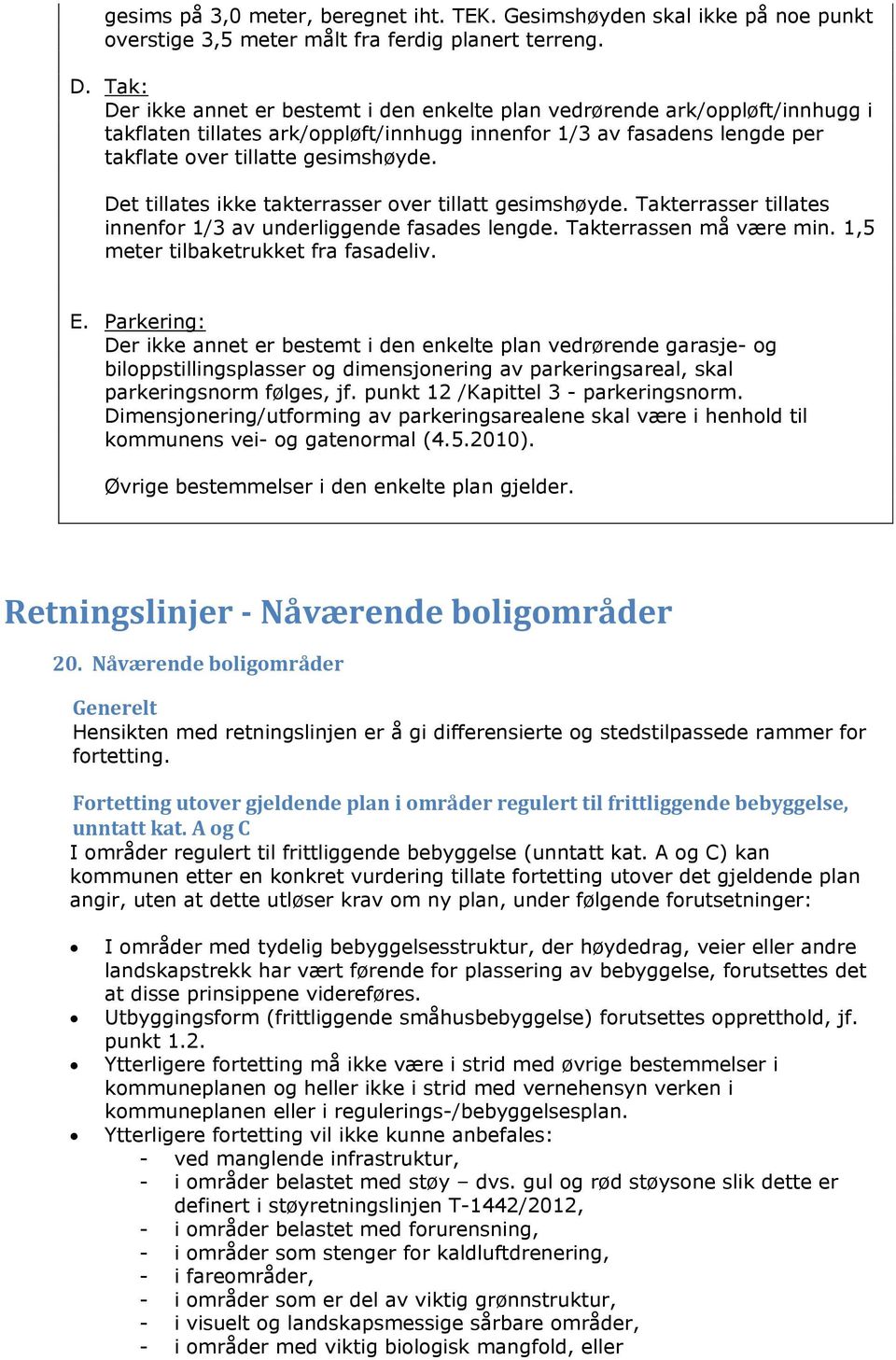 Det tillates ikke takterrasser over tillatt gesimshøyde. Takterrasser tillates innenfor 1/3 av underliggende fasades lengde. Takterrassen må være min. 1,5 meter tilbaketrukket fra fasadeliv. E.