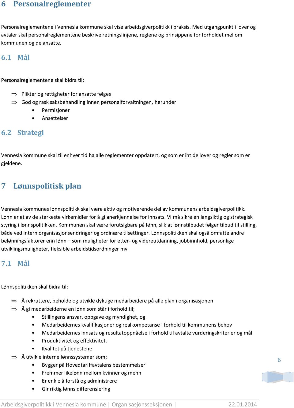 1 Mål Personalreglementene skal bidra til: Plikter og rettigheter for ansatte følges God og rask saksbehandling innen personalforvaltningen, herunder Permisjoner Ansettelser 6.