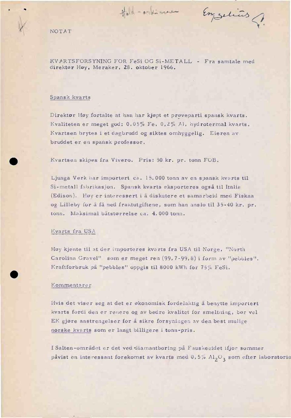 pr. tonn FOB. Ljunga Verk har importert ca. 15.000 tonn av en spansk kvarts til Si-metall fabrikasjon. Spansk kvarts eksporteres også til Italia (Edison).