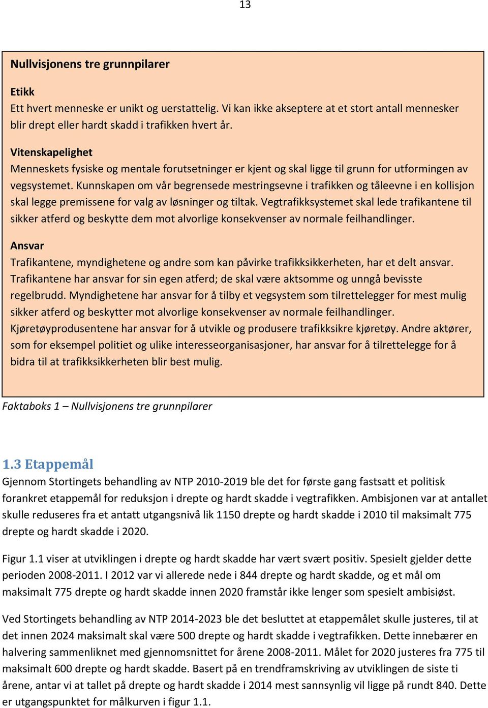 Kunnskapen om vår begrensede mestringsevne i trafikken og tåleevne i en kollisjon skal legge premissene for valg av løsninger og tiltak.