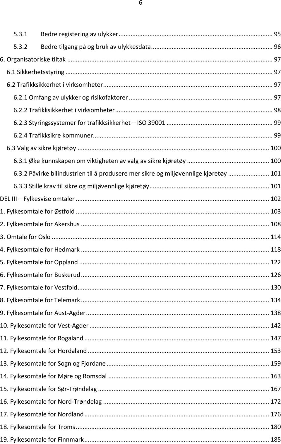 .. 100 6.3.2 Påvirke bilindustrien til å produsere mer sikre og miljøvennlige kjøretøy... 101 6.3.3 Stille krav til sikre og miljøvennlige kjøretøy... 101 DEL III Fylkesvise omtaler... 102 1.