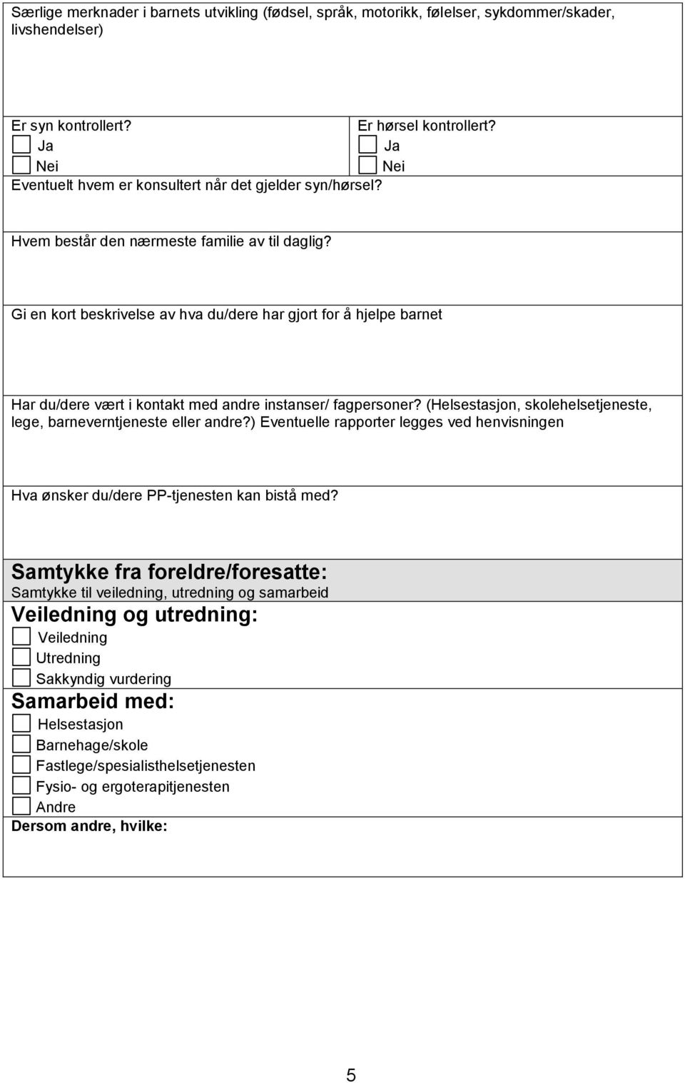 Gi en kort beskrivelse av hva du/dere har gjort for å hjelpe barnet Har du/dere vært i kontakt med andre instanser/ fagpersoner? (Helsestasjon, skolehelsetjeneste, lege, barneverntjeneste eller andre?