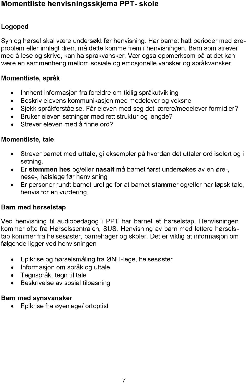 Momentliste, språk Innhent informasjon fra foreldre om tidlig språkutvikling. Beskriv elevens kommunikasjon med medelever og voksne. Sjekk språkforståelse.