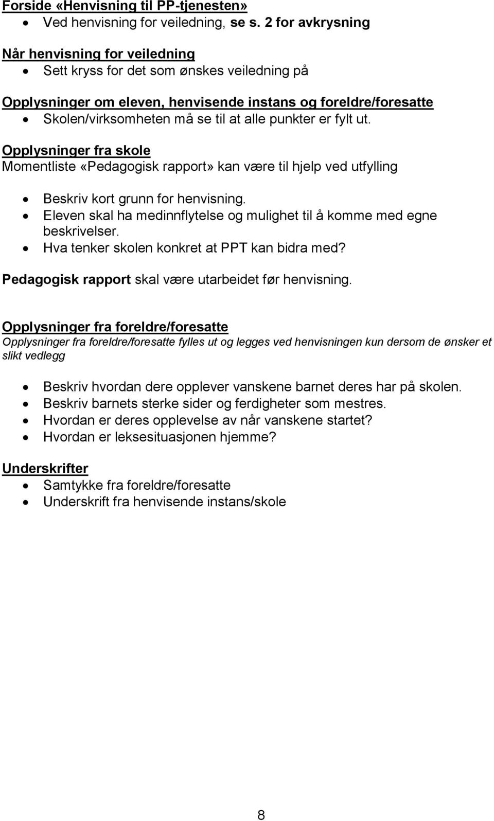 punkter er fylt ut. Opplysninger fra skole Momentliste «Pedagogisk rapport» kan være til hjelp ved utfylling Beskriv kort grunn for henvisning.