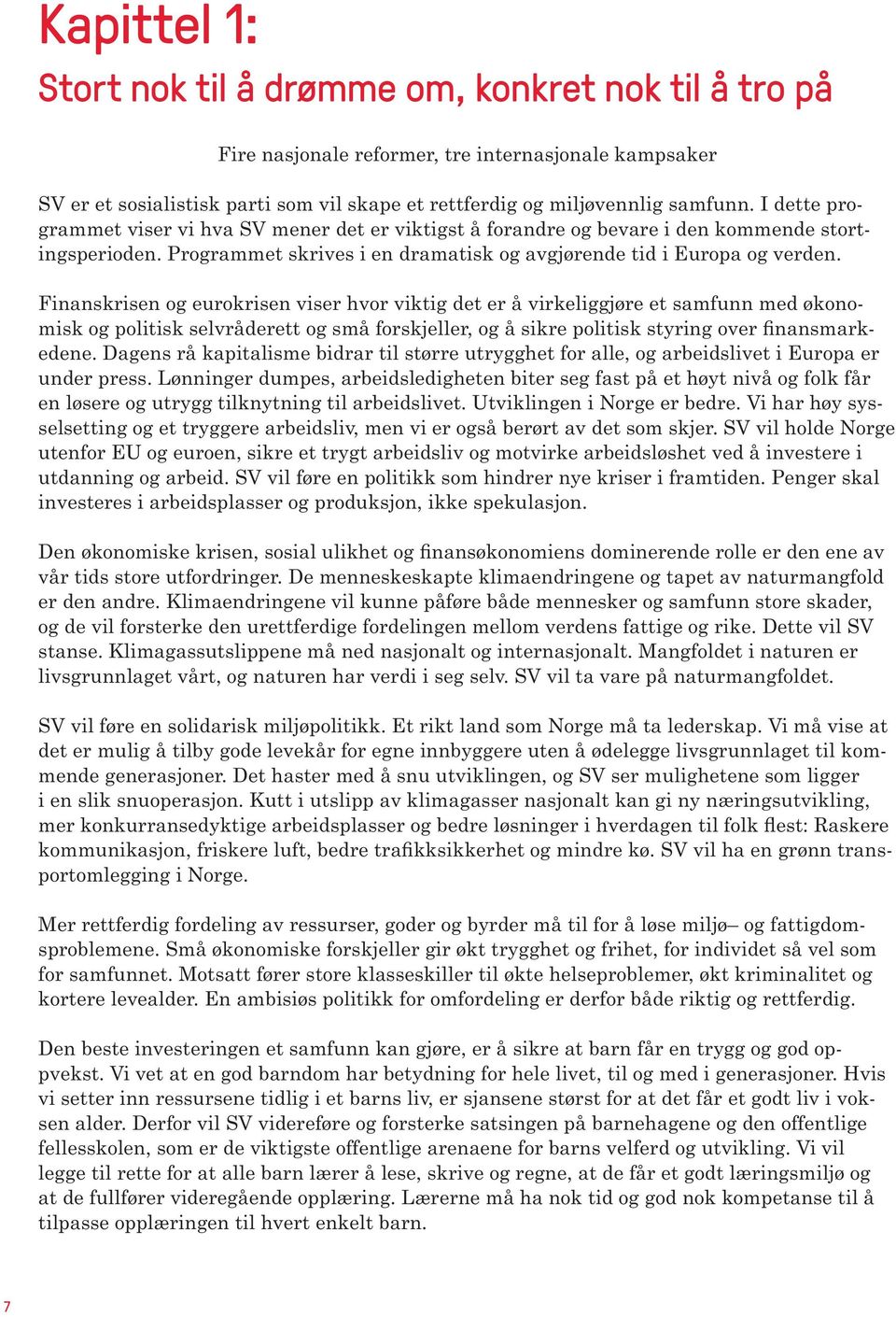 Finanskrisen og eurokrisen viser hvor viktig det er å virkeliggjøre et samfunn med økonomisk og politisk selvråderett og små forskjeller, og å sikre politisk styring over finansmarkedene.