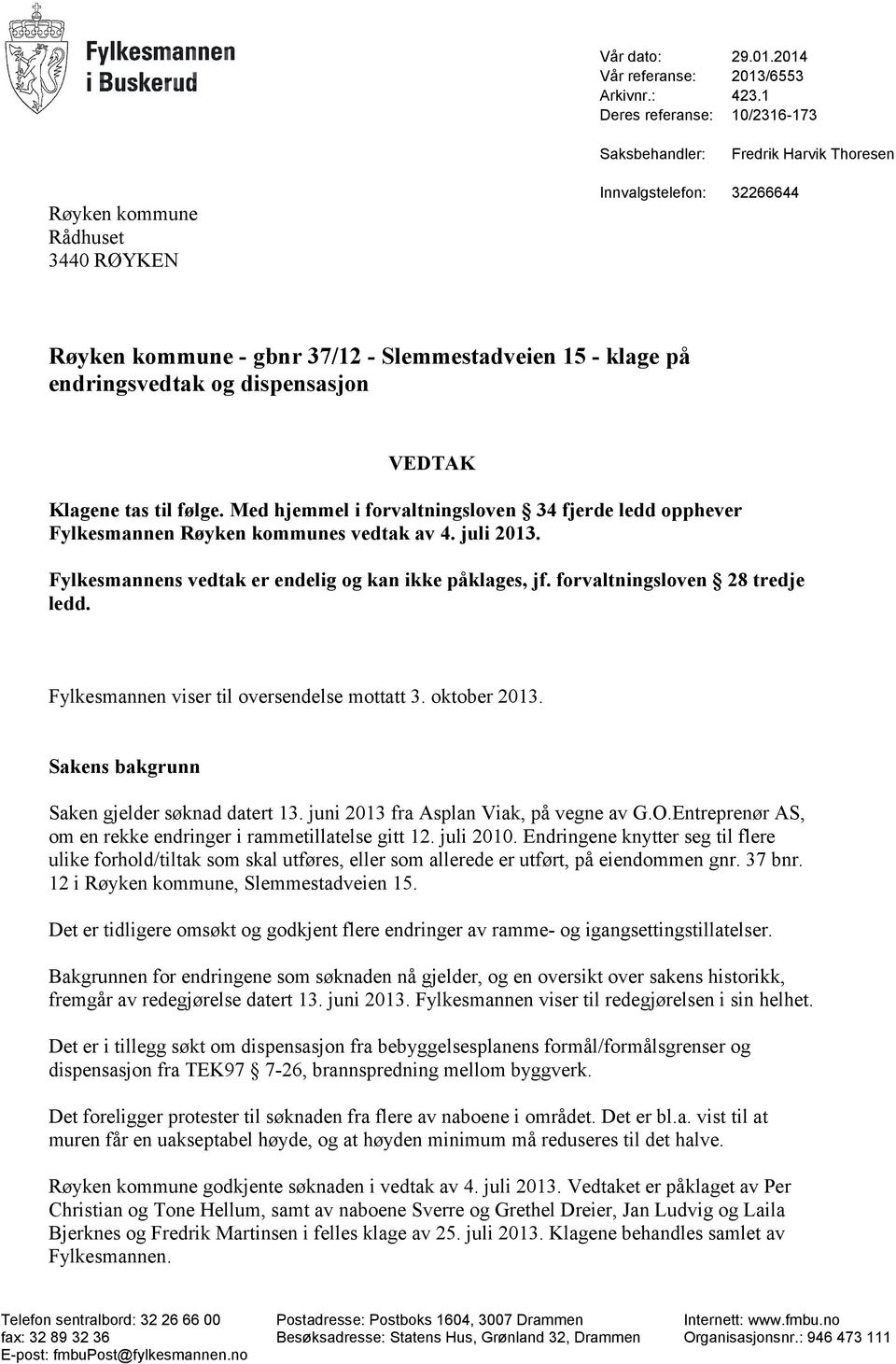 endringsvedtak og dispensasjon VEDTAK Klagene tas til følge. Med hjemmel i forvaltningsloven 34 fjerde ledd opphever Fylkesmannen Røyken kommunes vedtak av 4. juli 2013.