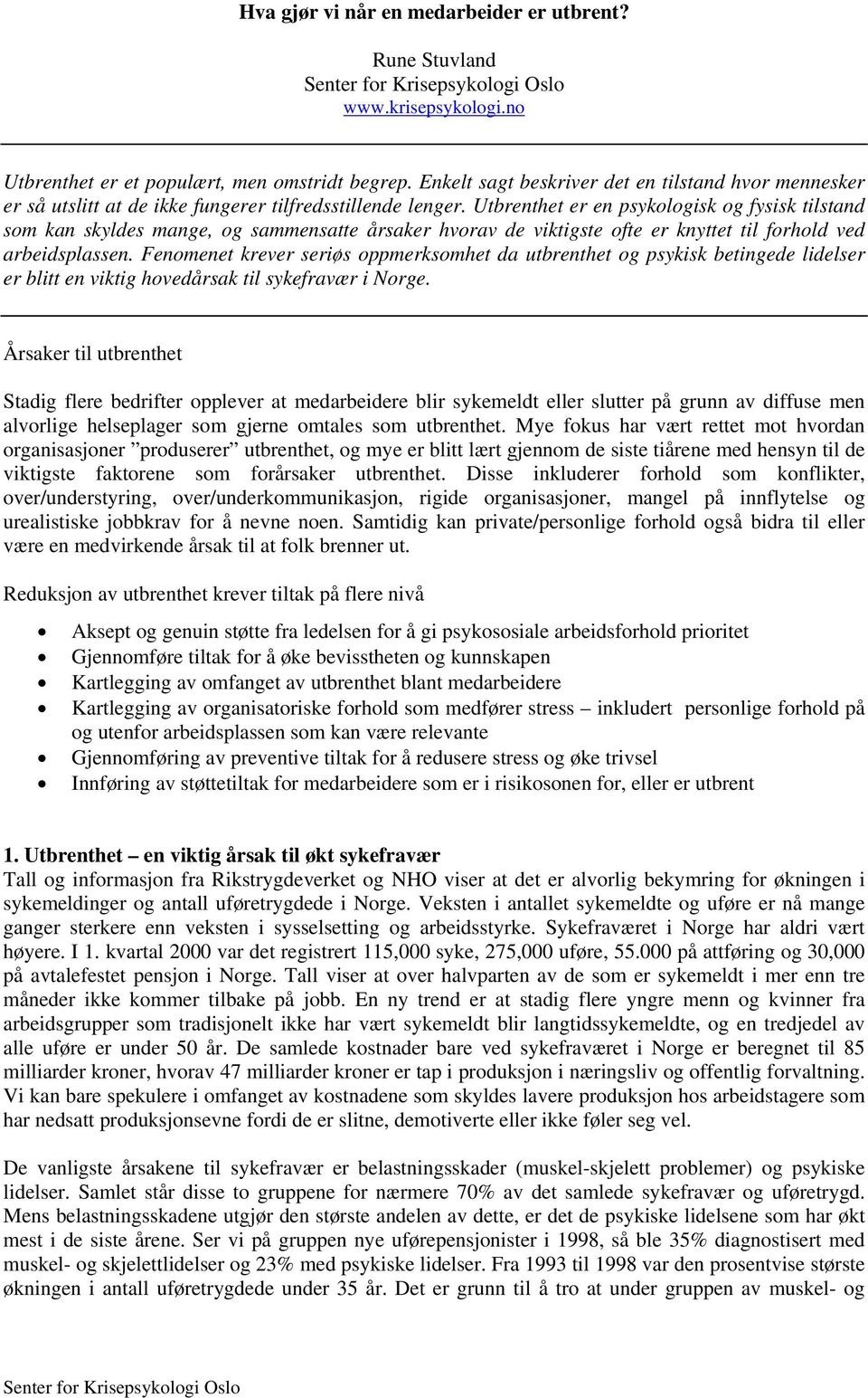 Utbrenthet er en psykologisk og fysisk tilstand som kan skyldes mange, og sammensatte årsaker hvorav de viktigste ofte er knyttet til forhold ved arbeidsplassen.