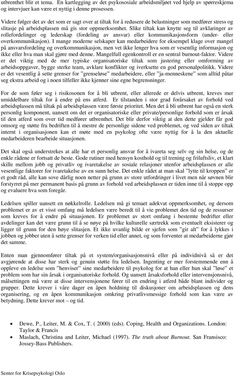 Slike tiltak kan knytte seg til avklaringer av rollefordelinger og lederskap (fordeling av ansvar) eller kommunikasjonsform (under- eller overkommunikasjon).