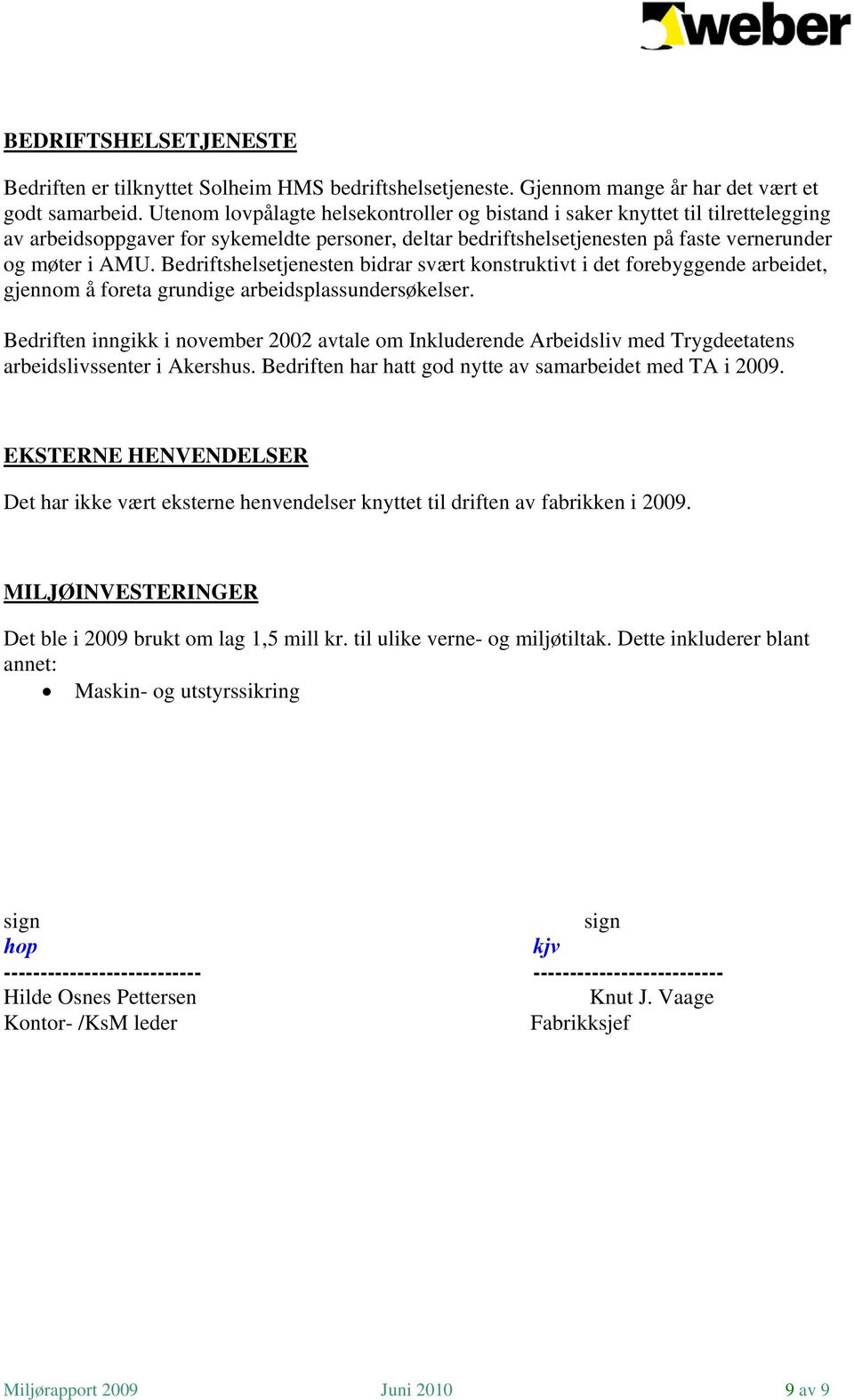 Bedriftshelsetjenesten bidrar svært konstruktivt i det forebyggende arbeidet, gjennom å foreta grundige arbeidsplassundersøkelser.