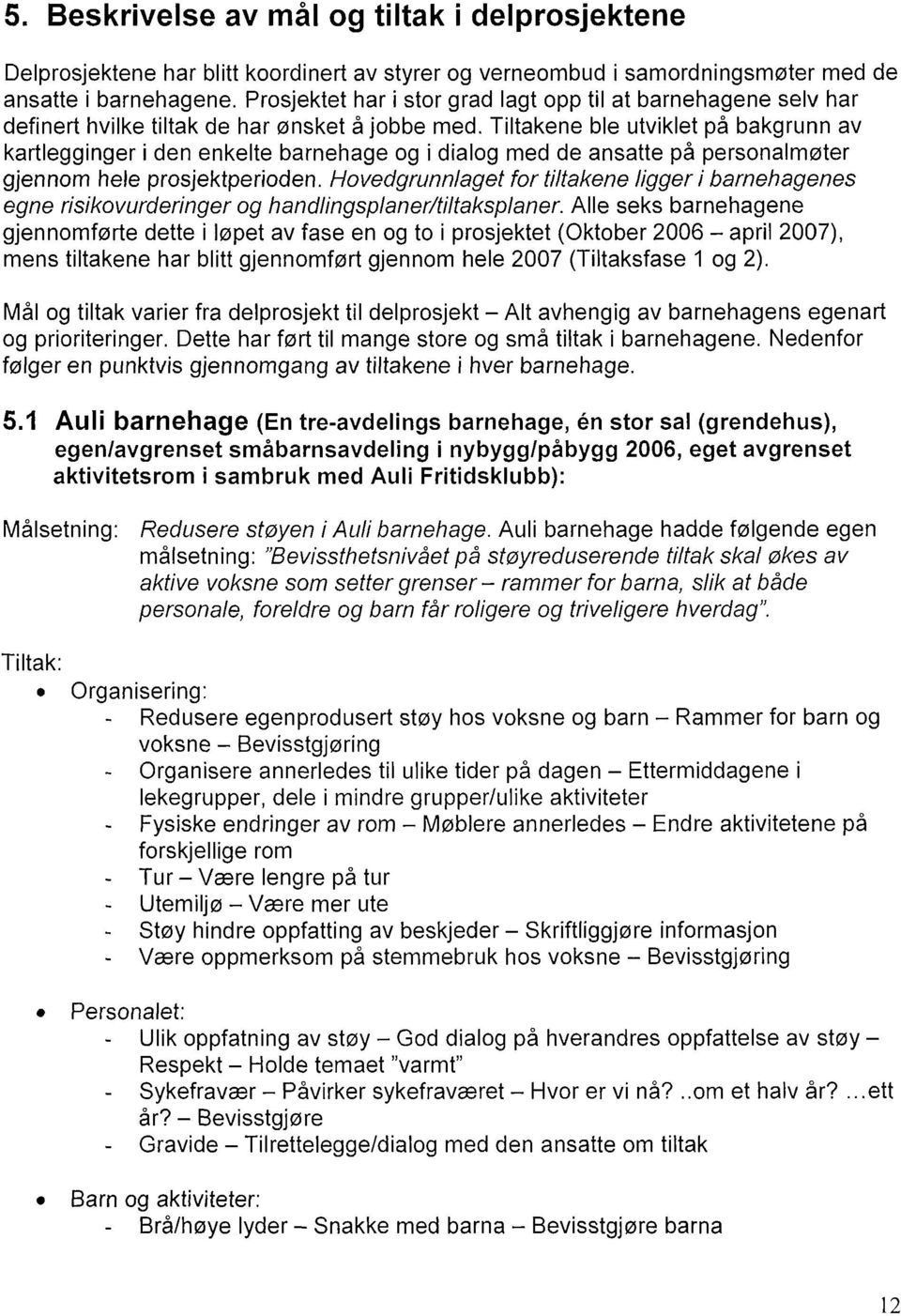 Tiltakene ble utviklet på bakgrunn av kartlegginger i den enkelte barnehage og i dialog med de ansatte på personalmøter gjennom hele prosjektperioden.