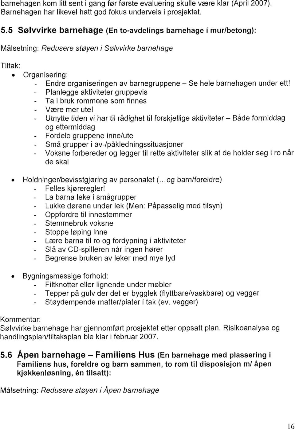 under ett! Planlegge aktiviteter gruppevis Ta i bruk rommene som finnes Være mer ute!