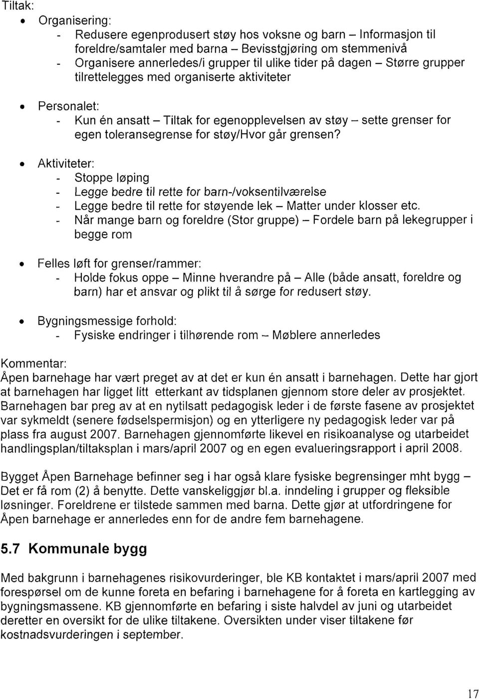 Aktiviteter: - Stoppe løping - Legge bedre til rette for barn-/voksentilværelse - Legge bedre til rette for støyende lek Matter under klosser etc.