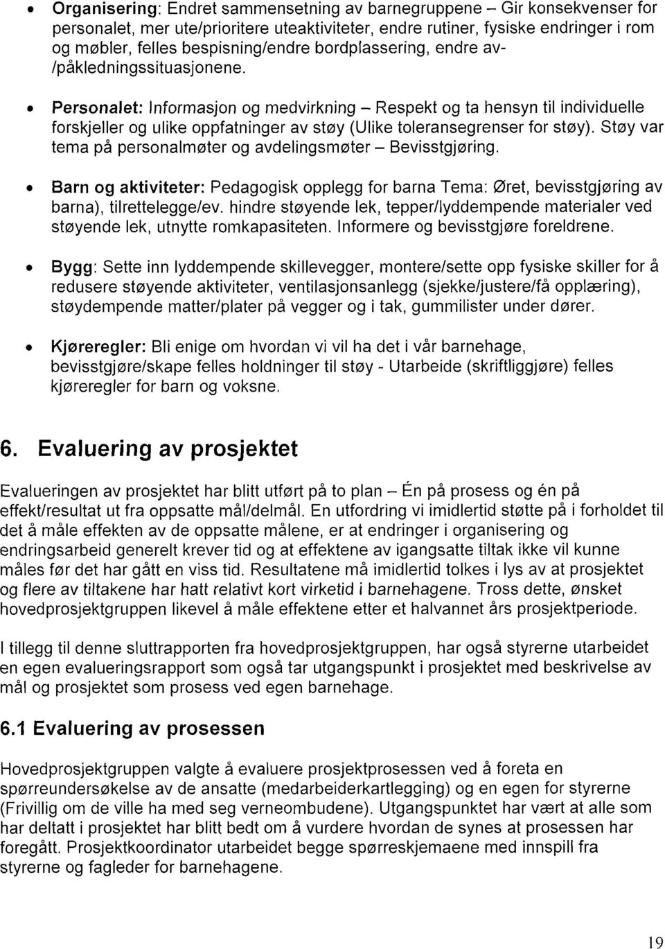 Personalet:Informasjon og medvirkning Respekt og ta hensyn til individuelle forskjeller og ulike oppfatninger av støy (Ulike toleransegrenser for støy).