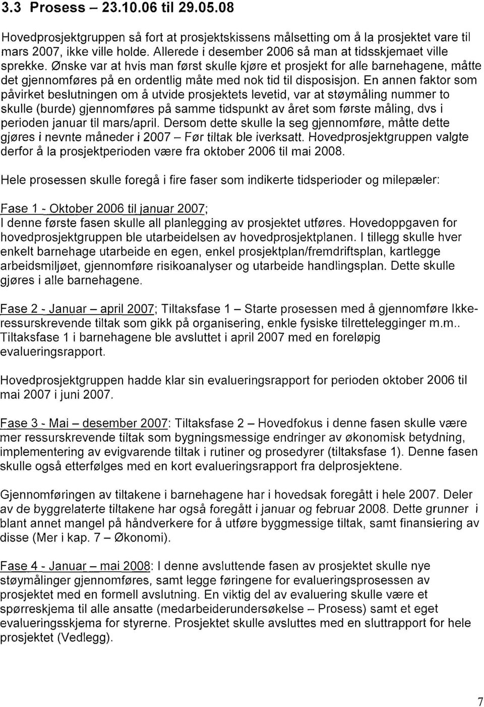 Ønske var at hvis man først skulle kjøre et prosjekt for alle barnehagene, måtte det gjennomføres på en ordentlig måte med nok tid til disposisjon.