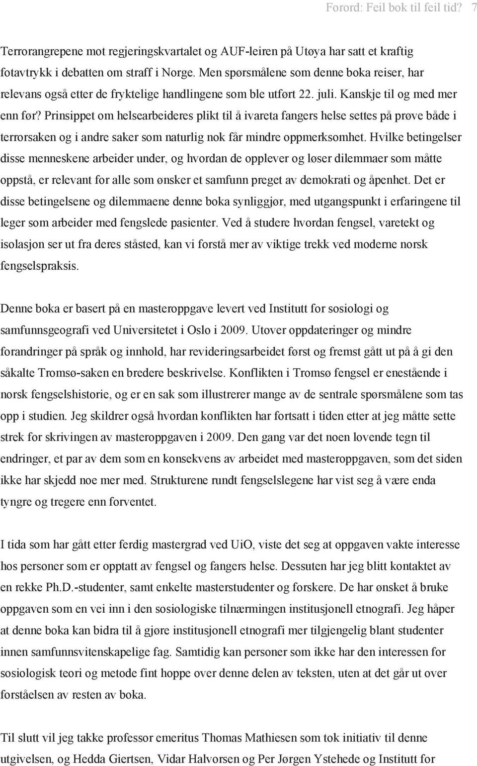 Prinsippet om helsearbeideres plikt til å ivareta fangers helse settes på prøve både i terrorsaken og i andre saker som naturlig nok får mindre oppmerksomhet.