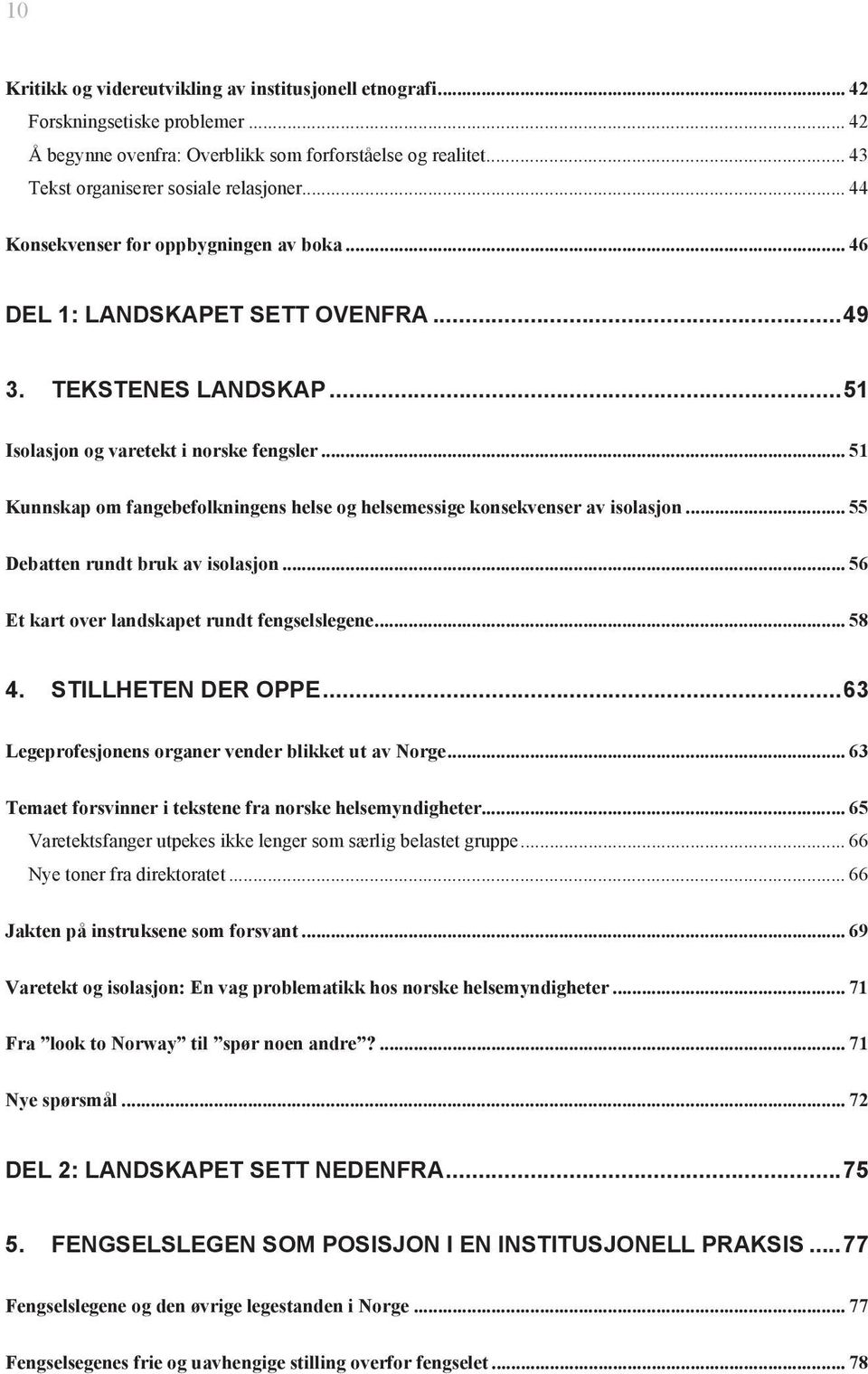 .. 51 Kunnskap om fangebefolkningens helse og helsemessige konsekvenser av isolasjon... 55 Debatten rundt bruk av isolasjon... 56 Et kart over landskapet rundt fengselslegene... 58 4.