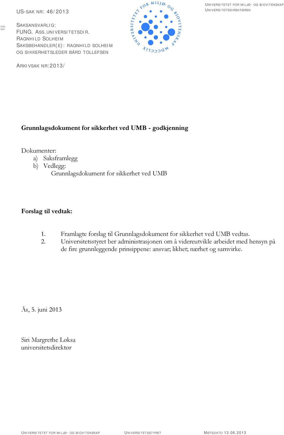 RAGNHILD SOLHEIM SAKSBEHANDLER(E): RAGNHILD SOLHEIM OG SIKKERHETSLEDER BÅRD TOLLEFSEN ARKIVSAK NR:2013/ Grunnlagsdokument for sikkerhet ved UMB - godkjenning Dokumenter: a) Saksframlegg b)