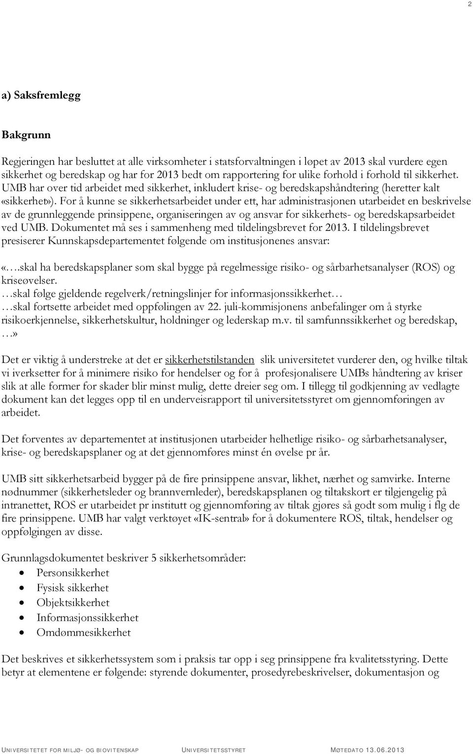 For å kunne se sikkerhetsarbeidet under ett, har administrasjonen utarbeidet en beskrivelse av de grunnleggende prinsippene, organiseringen av og ansvar for sikkerhets- og beredskapsarbeidet ved UMB.