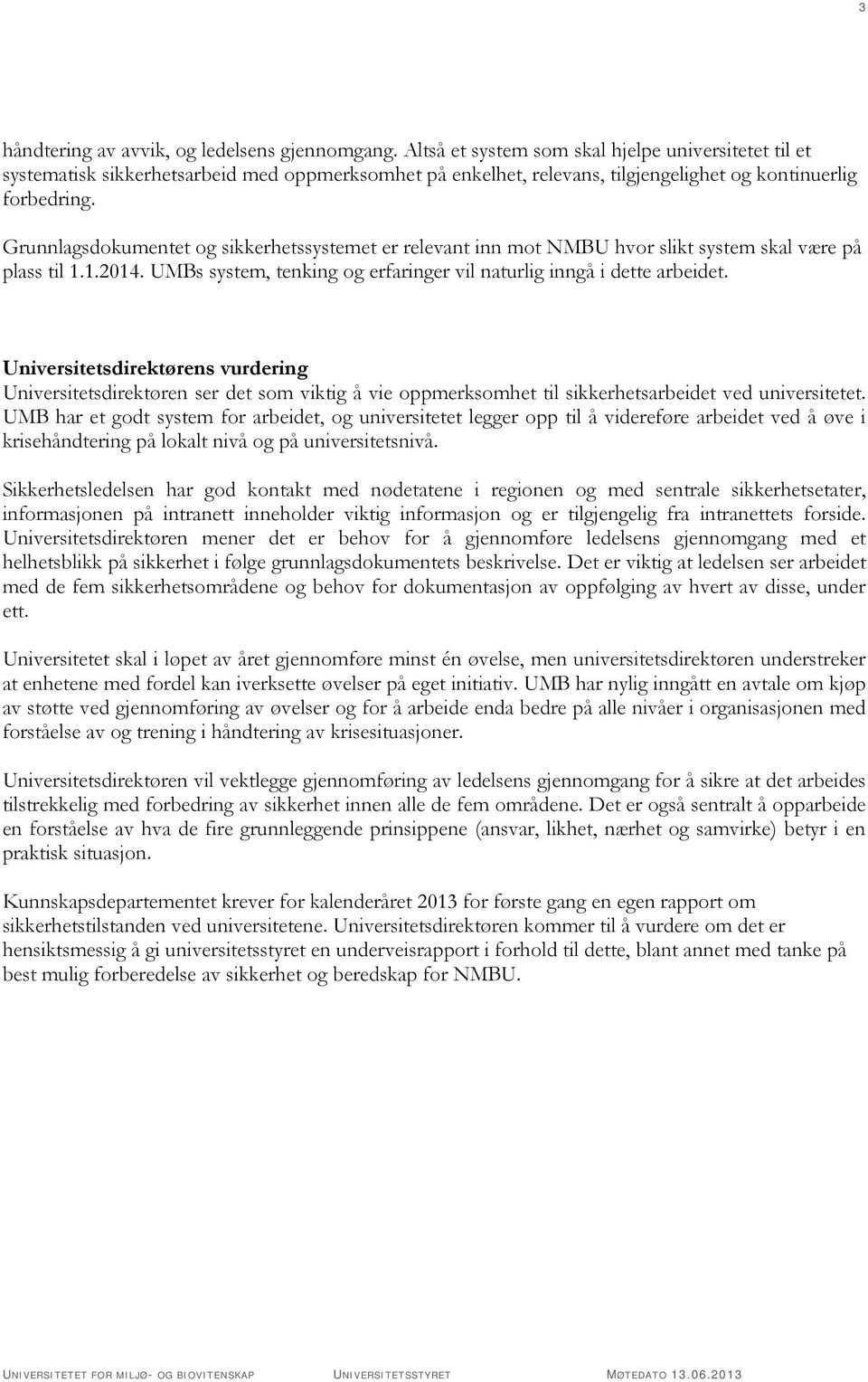 Grunnlagsdokumentet og sikkerhetssystemet er relevant inn mot NMBU hvor slikt system skal være på plass til 1.1.2014. UMBs system, tenking og erfaringer vil naturlig inngå i dette arbeidet.