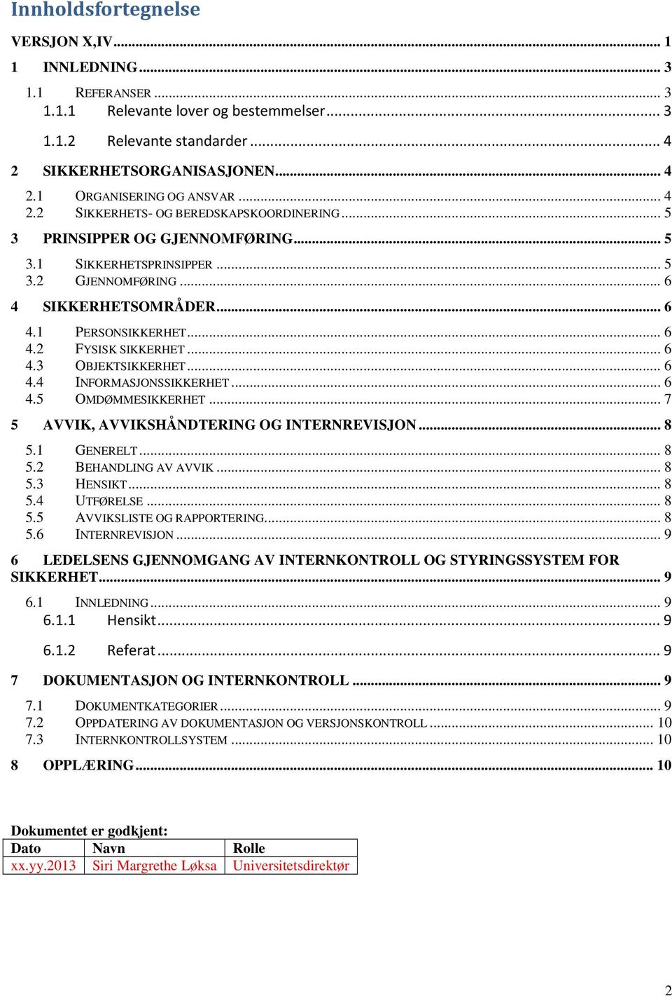 .. 6 4.3 OBJEKTSIKKERHET... 6 4.4 INFORMASJONSSIKKERHET... 6 4.5 OMDØMMESIKKERHET... 7 5 AVVIK, AVVIKSHÅNDTERING OG INTERNREVISJON... 8 5.1 GENERELT... 8 5.2 BEHANDLING AV AVVIK... 8 5.3 HENSIKT... 8 5.4 UTFØRELSE.