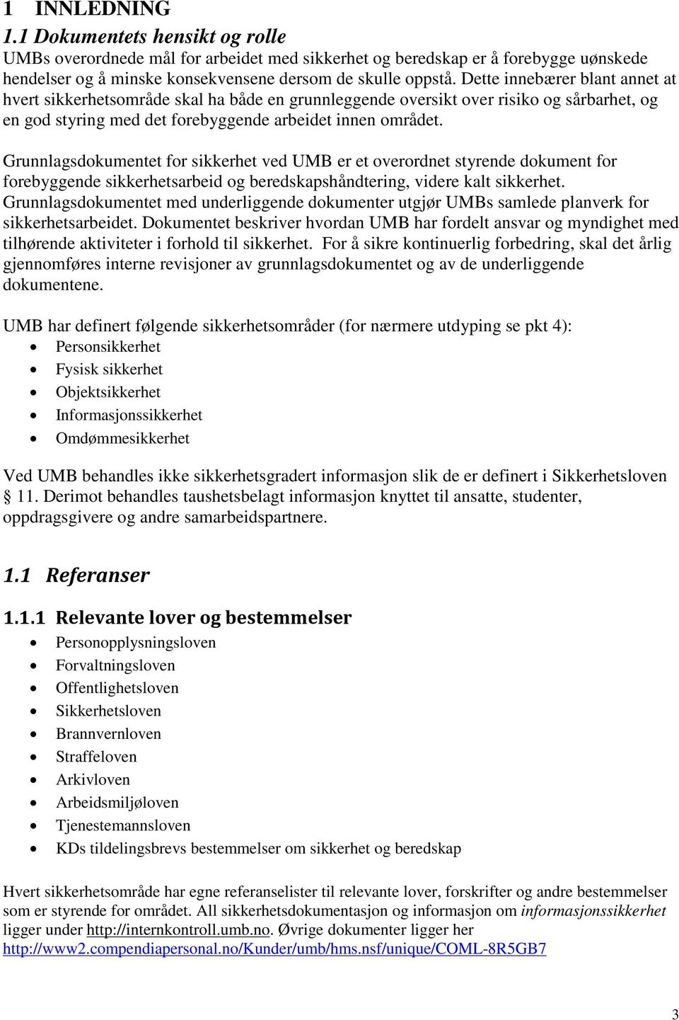 Grunnlagsdokumentet for sikkerhet ved UMB er et overordnet styrende dokument for forebyggende sikkerhetsarbeid og beredskapshåndtering, videre kalt sikkerhet.