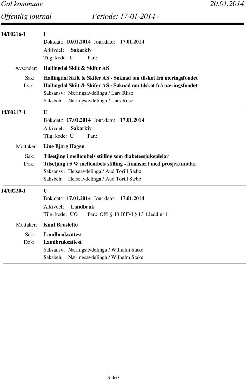 næringsfondet Saksansv: Næringsavdelinga / Lars Riise Saksbeh: Næringsavdelinga / Lars Riise 14/00217-1 U Line Bjørg Hagen Tilsetjing i mellombels stilling som