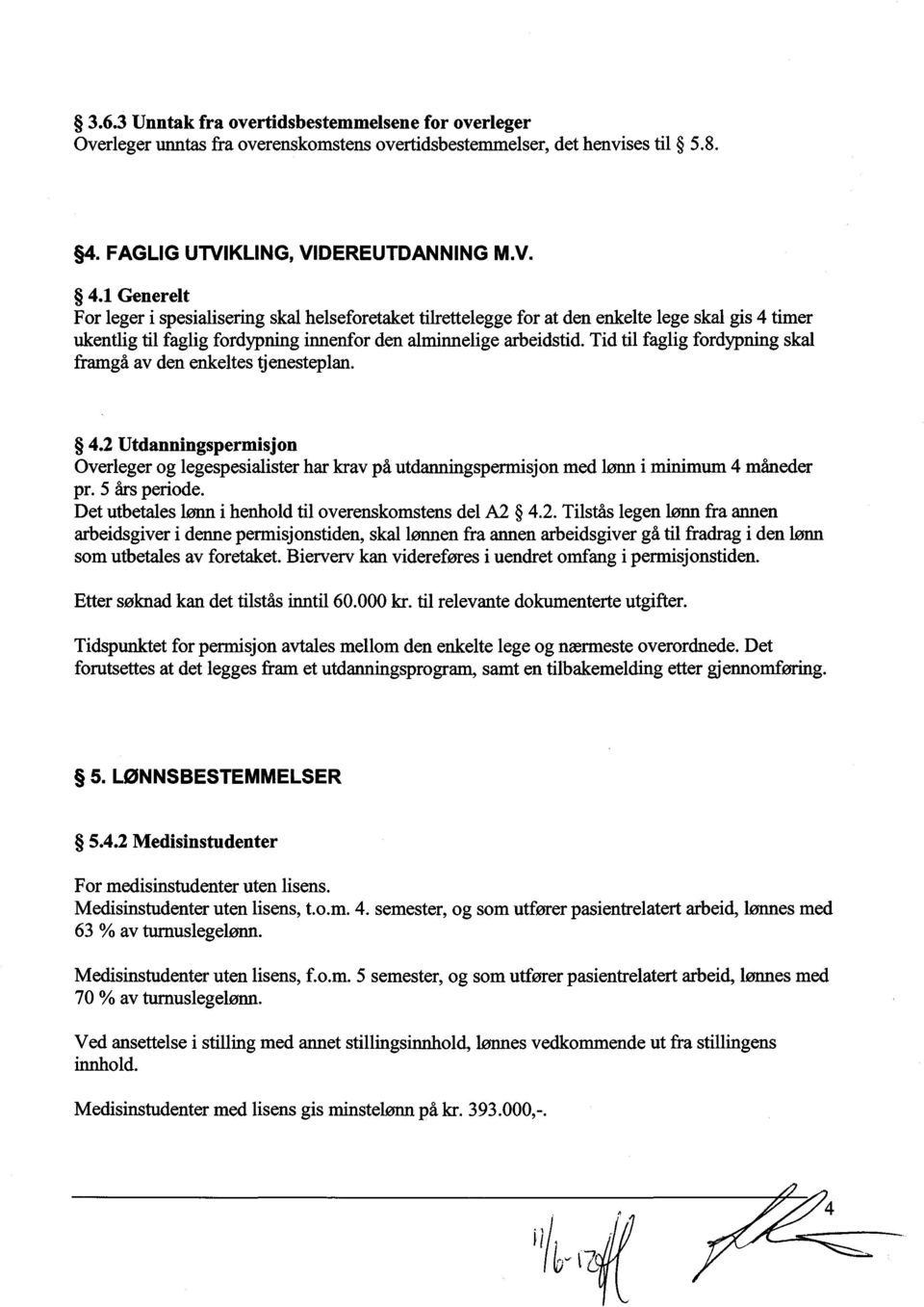 Tid til faglig fordypning skal framgå av den enkeltes tjenesteplan. 5 4.2 Utdanningspermisjon Overleger og legespesialister har krav på utdanningspermisjon med lønn i minimum 4 måneder pr.