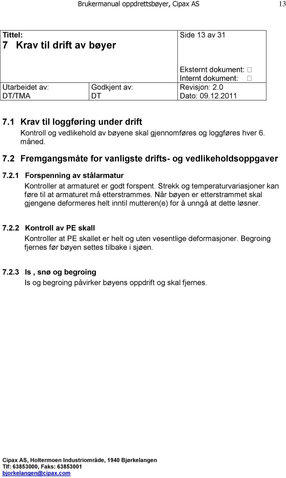 Strekk og temperaturvariasjoner kan føre til at armaturet må etterstrammes. Når bøyen er etterstrammet skal gjengene deformeres helt inntil mutteren(e) for å unngå at dette løsner. 7.2.