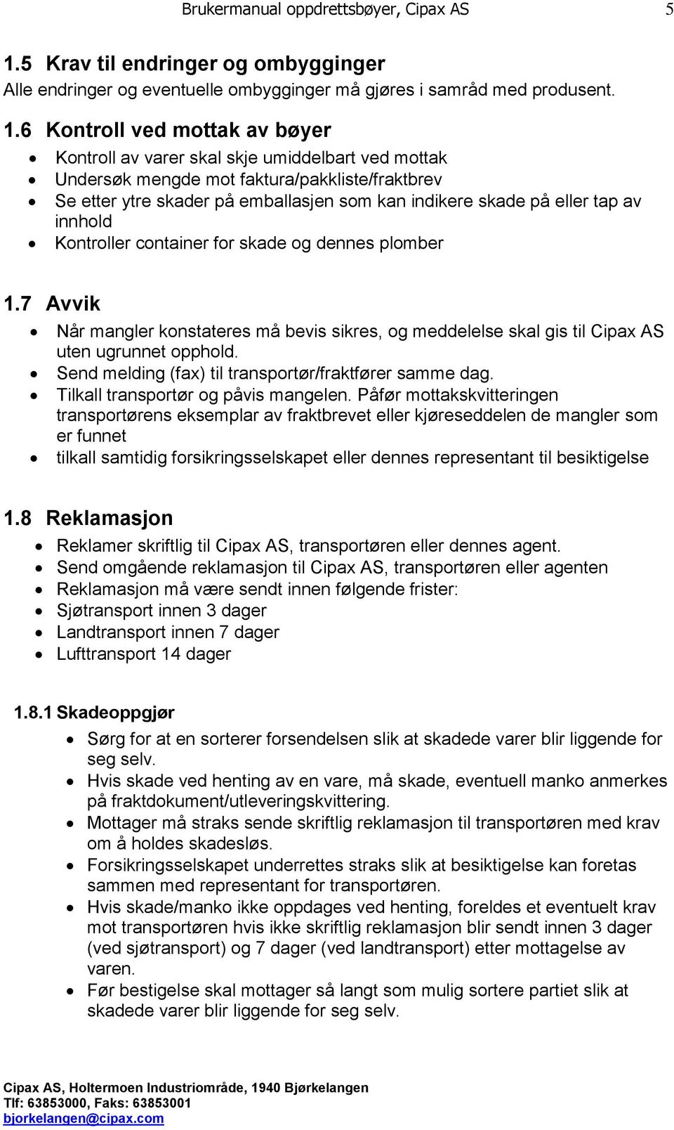 7 Avvik Når mangler konstateres må bevis sikres, og meddelelse skal gis til Cipax AS uten ugrunnet opphold. Send melding (fax) til transportør/fraktfører samme dag.