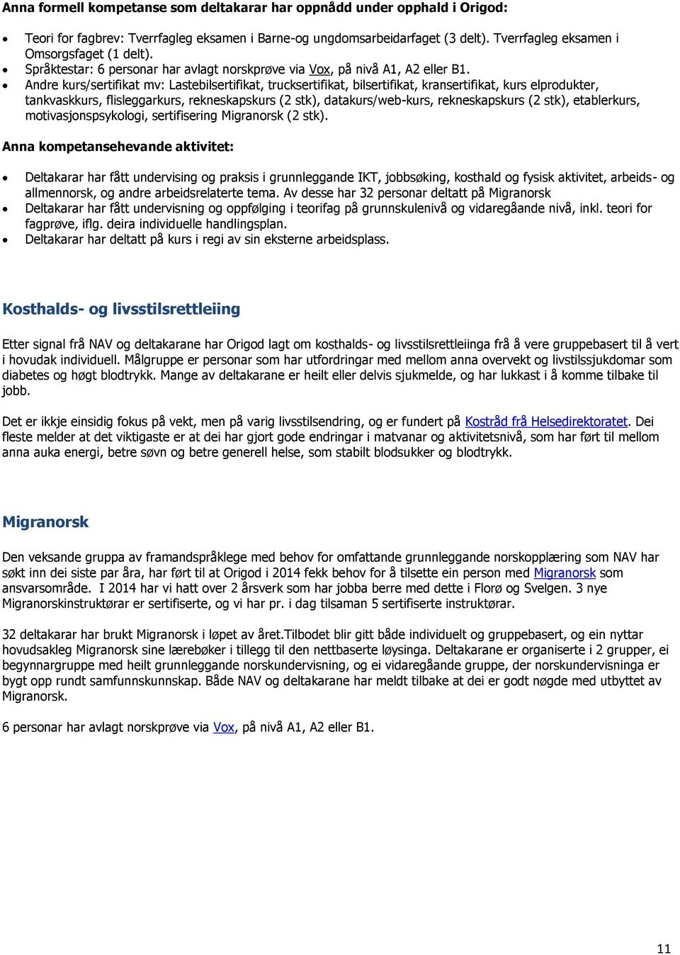 Andre kurs/sertifikat mv: Lastebilsertifikat, trucksertifikat, bilsertifikat, kransertifikat, kurs elprodukter, tankvaskkurs, flisleggarkurs, rekneskapskurs (2 stk), datakurs/web-kurs, rekneskapskurs