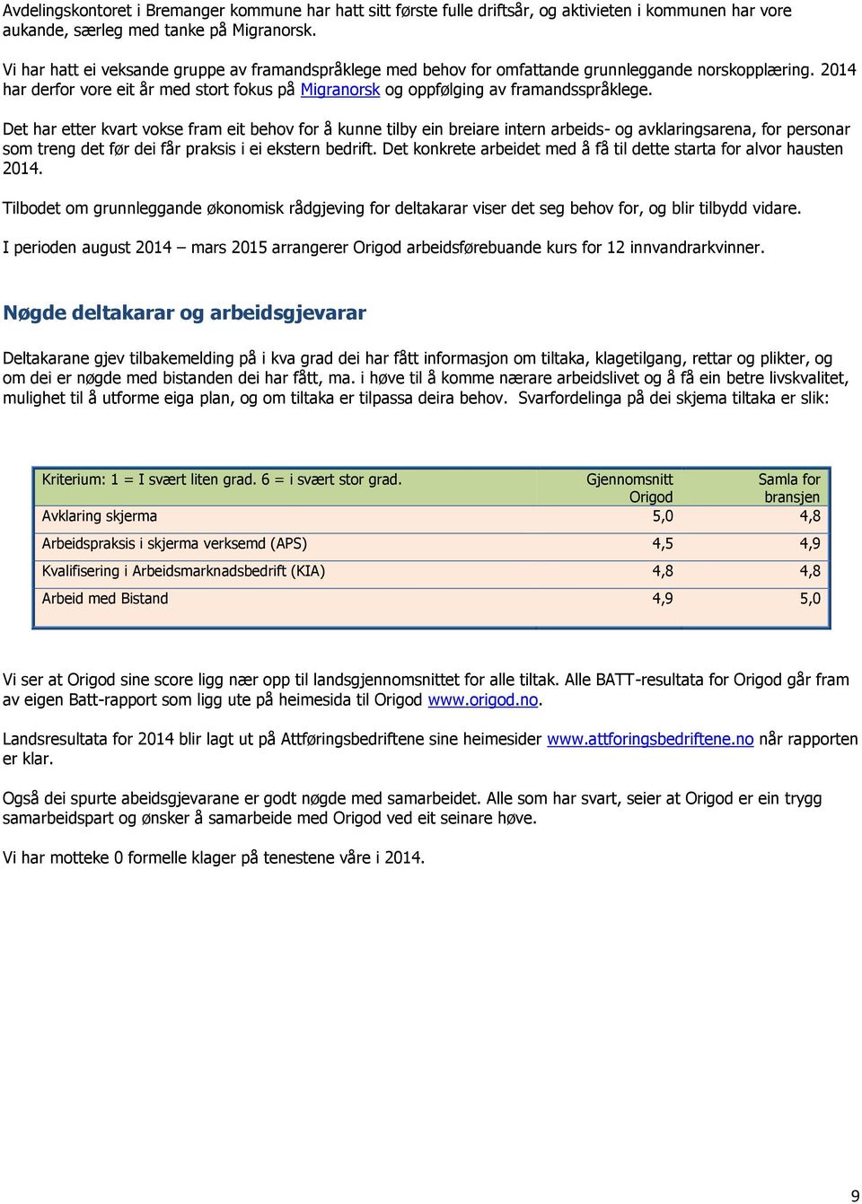 Det har etter kvart vokse fram eit behov for å kunne tilby ein breiare intern arbeids- og avklaringsarena, for personar som treng det før dei får praksis i ei ekstern bedrift.