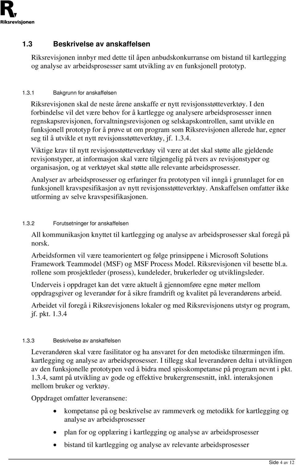 prgram sm Riksrevisjnen allerede har, egner seg til å utvikle et nytt revisjnsstøtteverktøy, jf. 1.3.4.