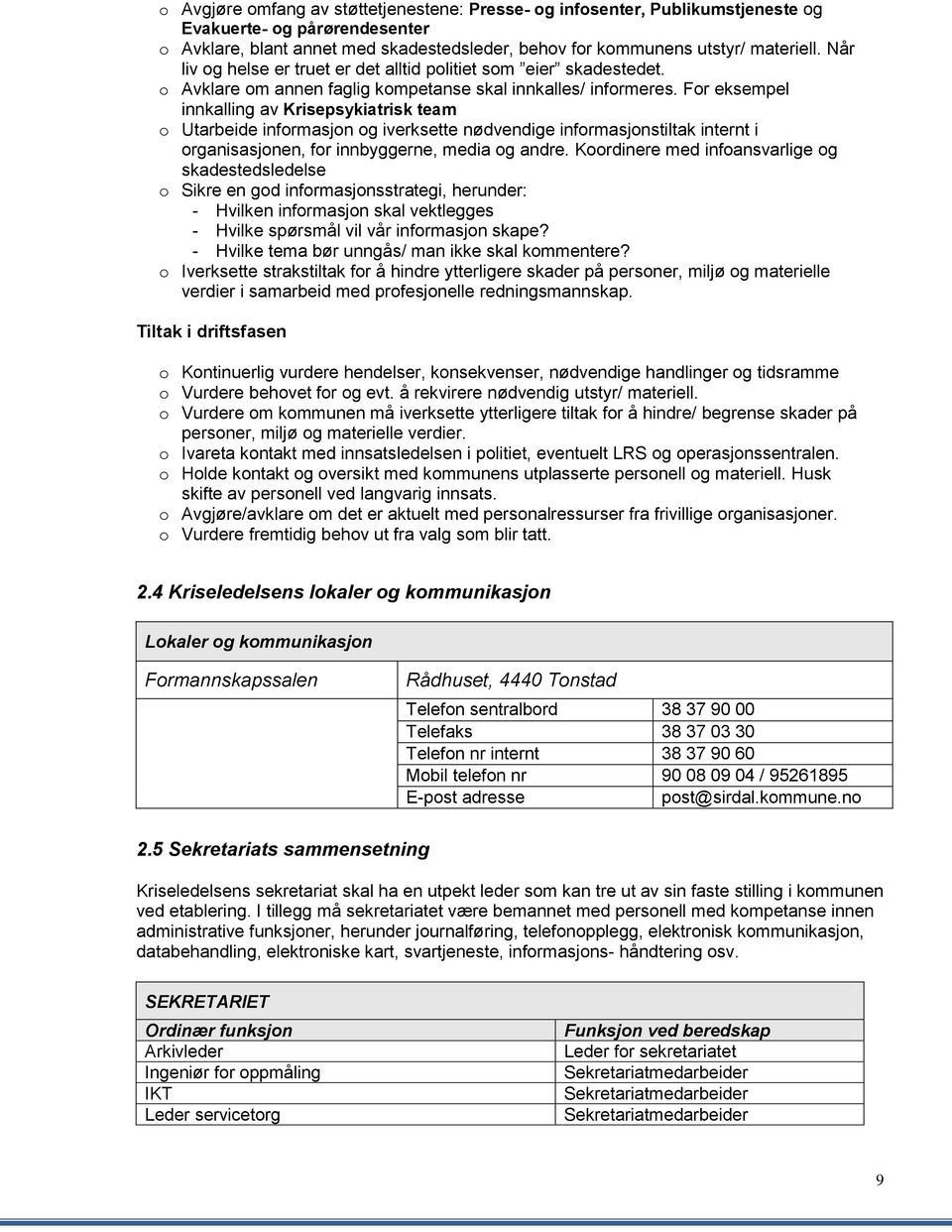 Fr eksempel innkalling av Krisepsykiatrisk team Utarbeide infrmasjn g iverksette nødvendige infrmasjnstiltak internt i rganisasjnen, fr innbyggerne, media g andre.