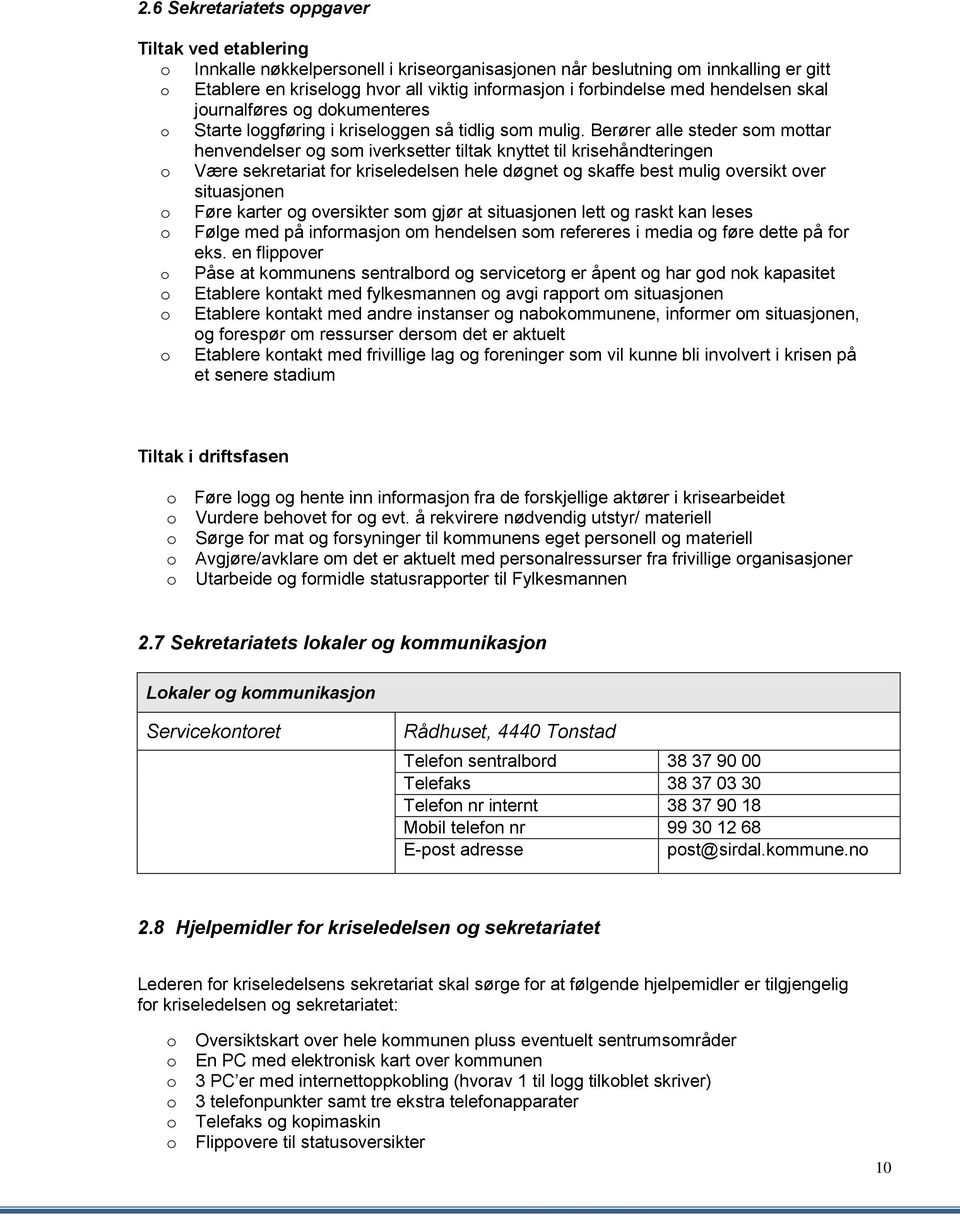 Berører alle steder sm mttar henvendelser g sm iverksetter tiltak knyttet til krisehåndteringen Være sekretariat fr kriseledelsen hele døgnet g skaffe best mulig versikt ver situasjnen Føre karter g