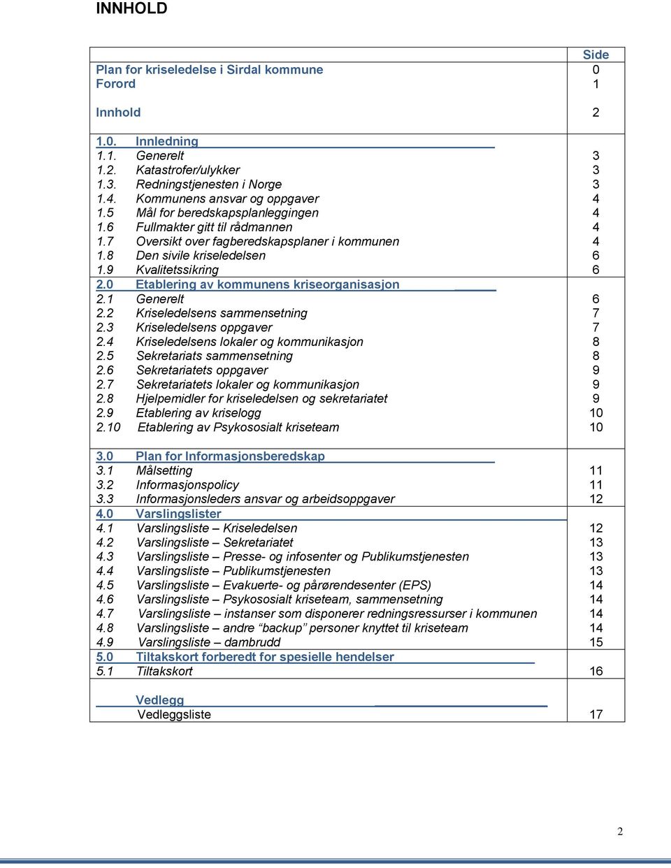 0 Etablering av kmmunens kriserganisasjn 2.1 Generelt 2.2 Kriseledelsens sammensetning 2.3 Kriseledelsens ppgaver 2.4 Kriseledelsens lkaler g kmmunikasjn 2.5 Sekretariats sammensetning 2.