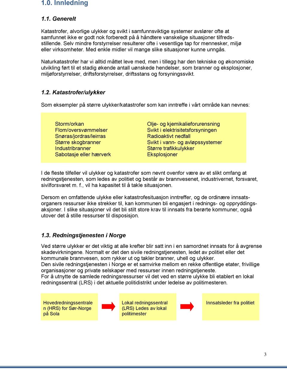 Naturkatastrfer har vi alltid måttet leve med, men i tillegg har den tekniske g øknmiske utvikling ført til et stadig økende antall uønskede hendelser, sm branner g eksplsjner, miljøfrstyrrelser,