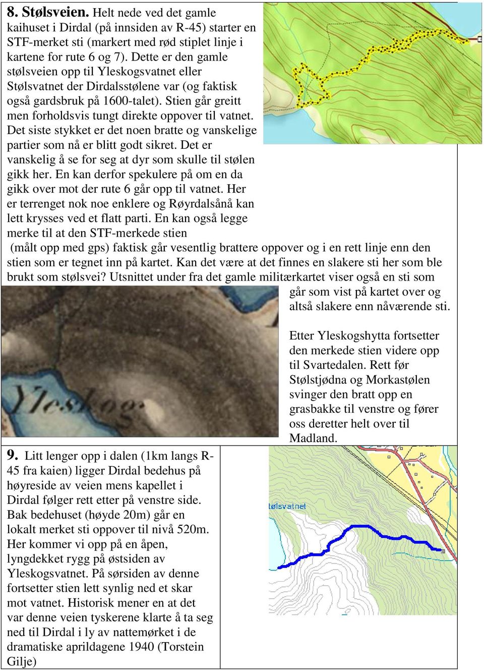 Stien går greitt men forholdsvis tungt direkte oppover til vatnet. Det siste stykket er det noen bratte og vanskelige partier som nå er blitt godt sikret.