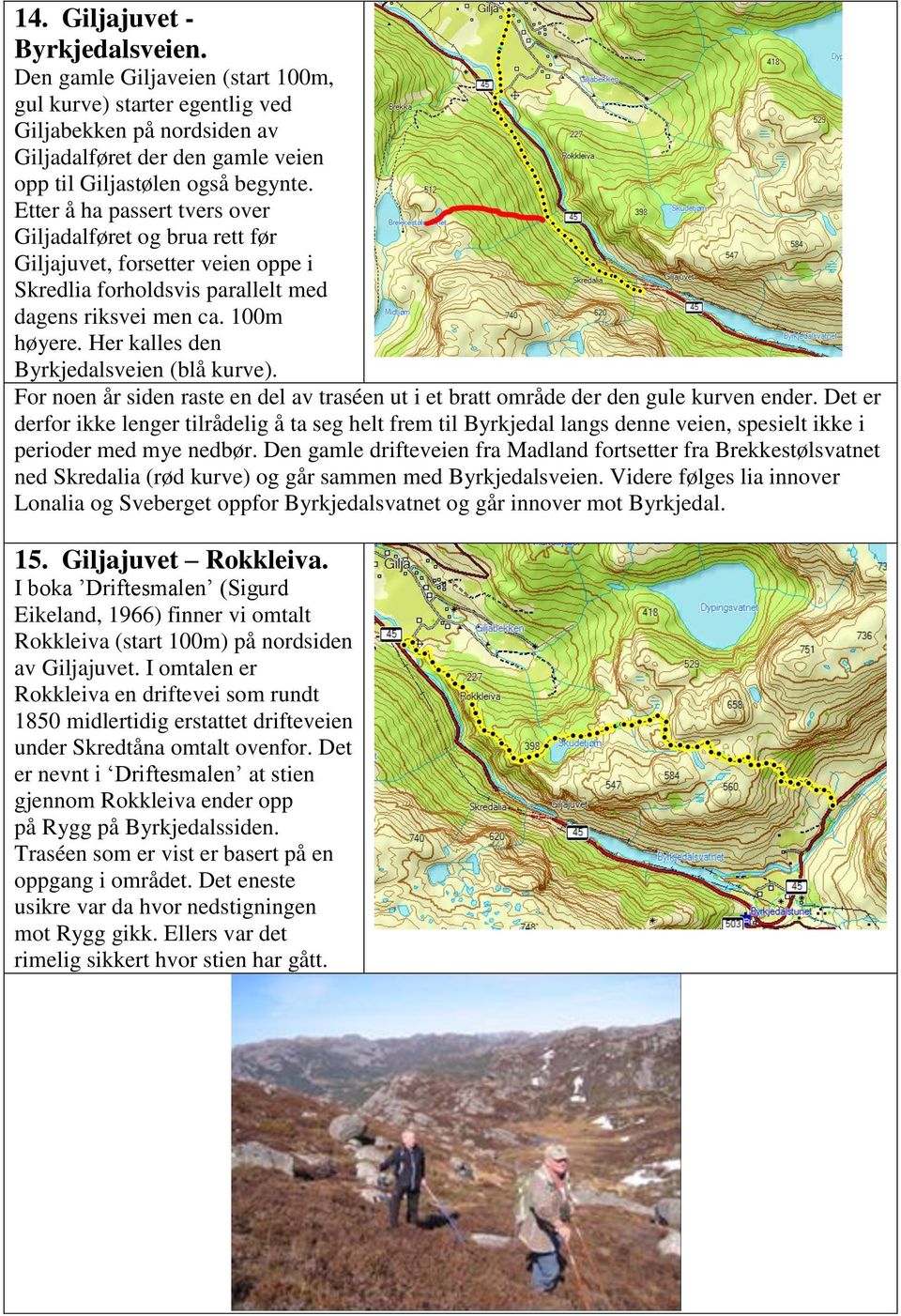 Her kalles den Byrkjedalsveien (blå kurve). For noen år siden raste en del av traséen ut i et bratt område der den gule kurven ender.