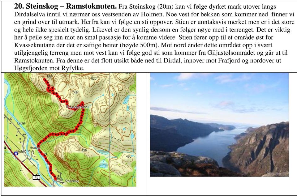 Likevel er den synlig dersom en følger nøye med i terrenget. Det er viktig her å peile seg inn mot en smal passasje for å komme videre.