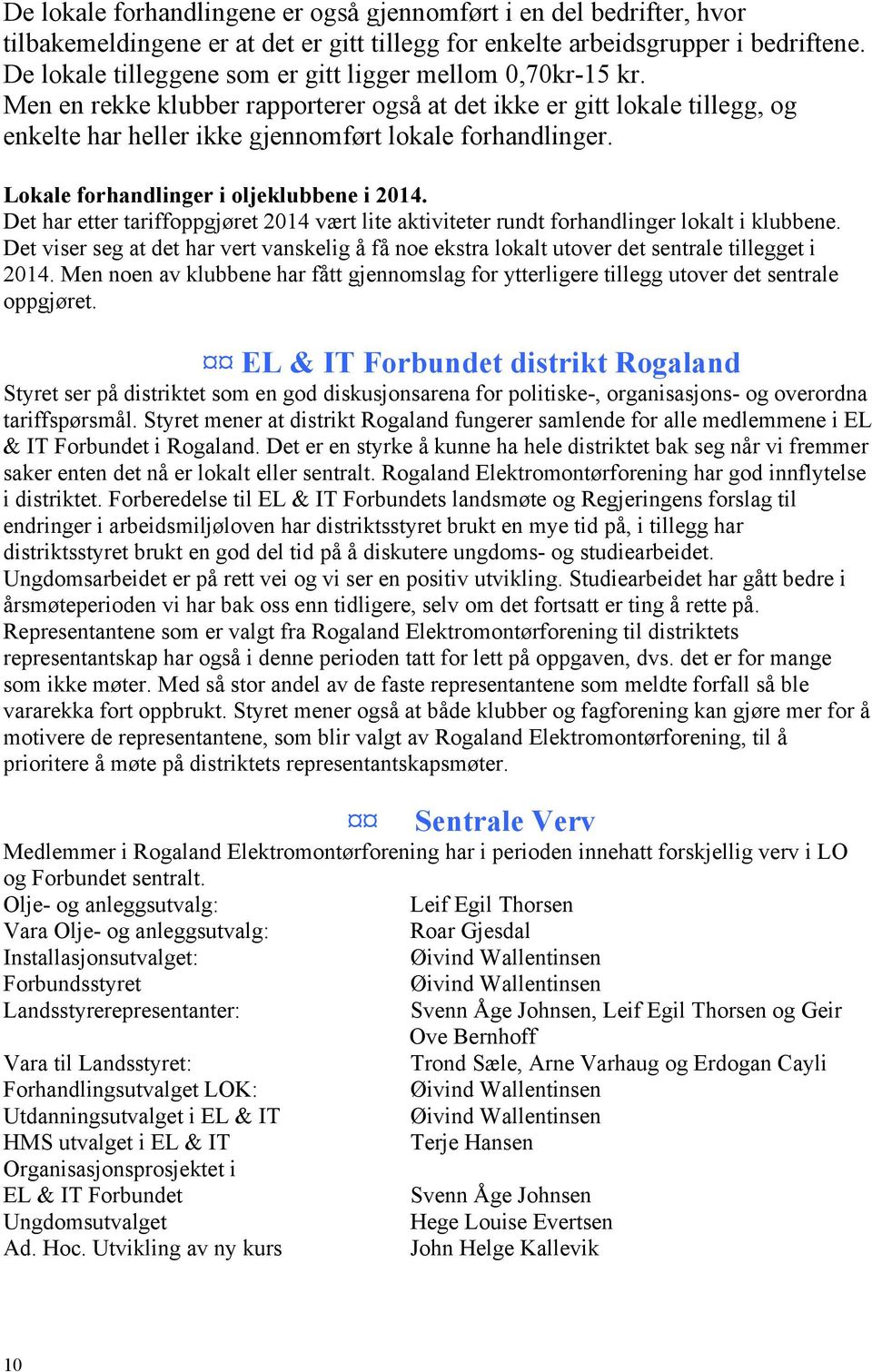 Lokale forhandlinger i oljeklubbene i 2014. Det har etter tariffoppgjøret 2014 vært lite aktiviteter rundt forhandlinger lokalt i klubbene.