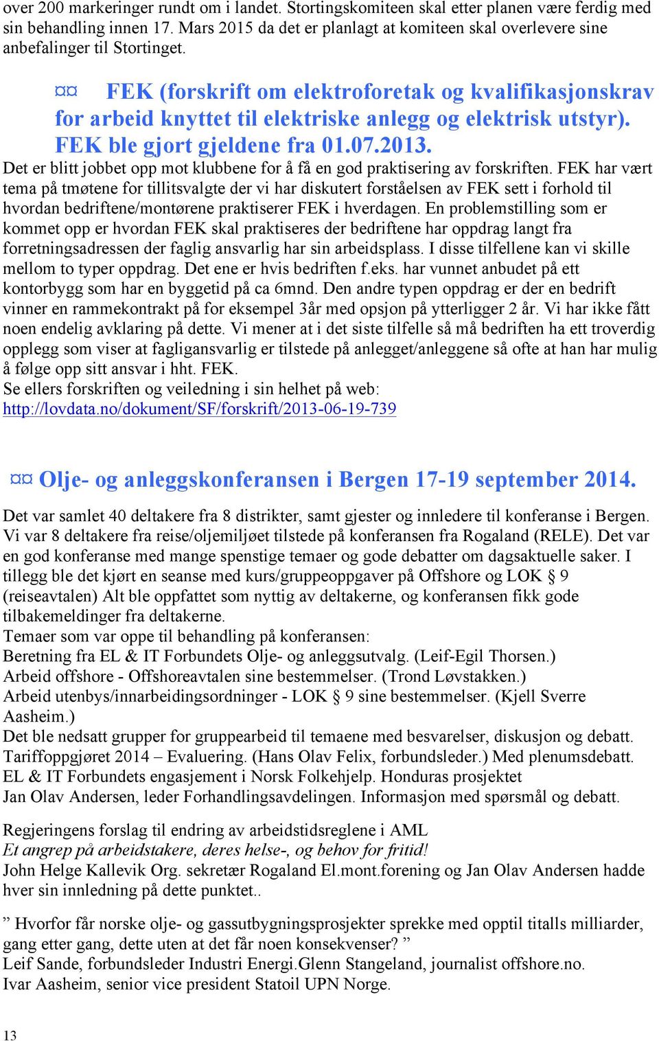 FEK (forskrift om elektroforetak og kvalifikasjonskrav for arbeid knyttet til elektriske anlegg og elektrisk utstyr). FEK ble gjort gjeldene fra 01.07.2013.