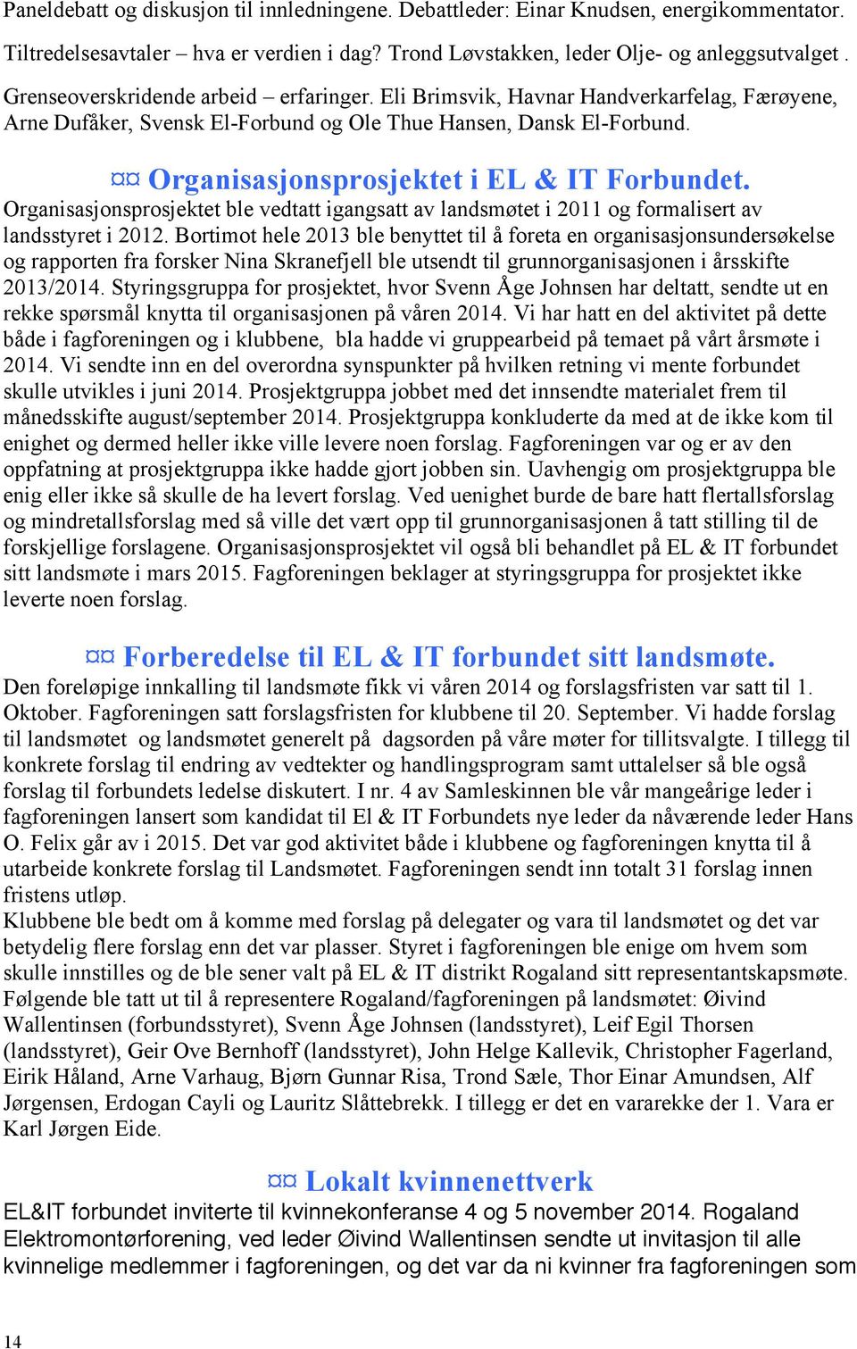 Organisasjonsprosjektet i EL & IT Forbundet. Organisasjonsprosjektet ble vedtatt igangsatt av landsmøtet i 2011 og formalisert av landsstyret i 2012.