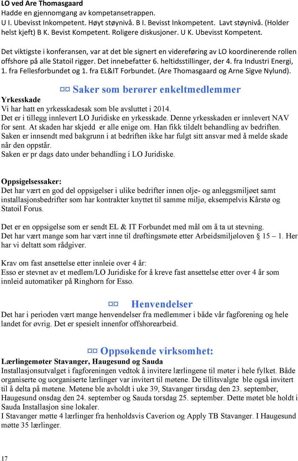 heltidsstillinger, der 4. fra Industri Energi, 1. fra Fellesforbundet og 1. fra EL&IT Forbundet. (Are Thomasgaard og Arne Sigve Nylund).