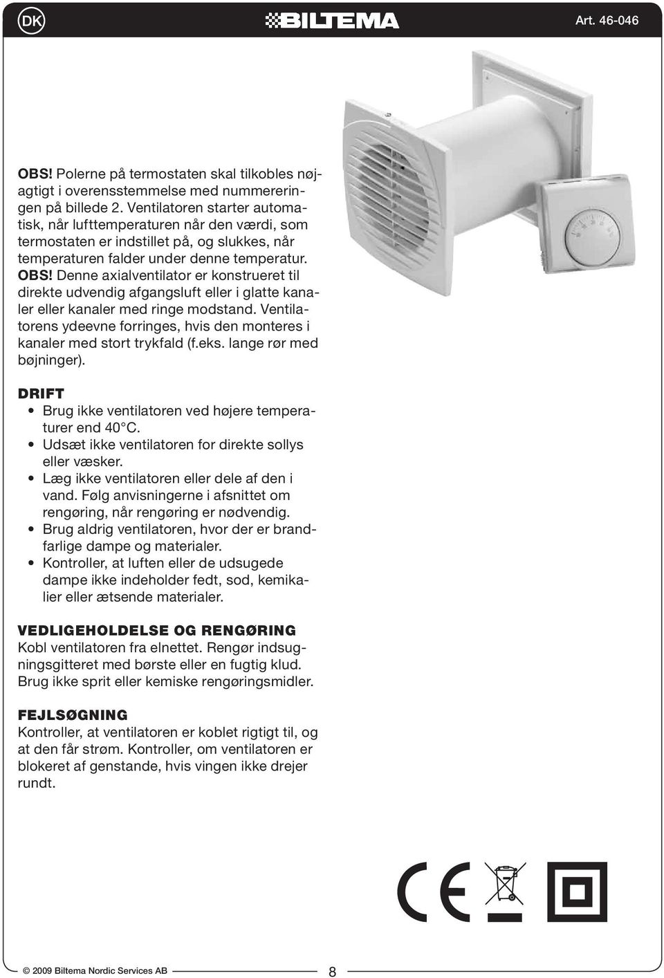 Denne axialventilator er konstrueret til direkte udvendig afgangsluft eller i glatte kanaler eller kanaler med ringe modstand.