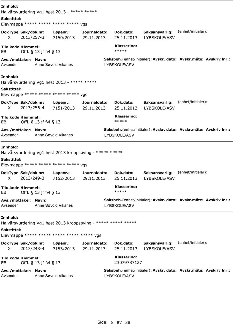 : Anne Søvold Vikanes Halvårsvurdering Vg1 høst 2013 kroppsøving - Elevmappe vgs 2013/249-3 7152/2013 Avs./mottaker: Navn: Saksbeh. Avskr. dato: Avskr.måte: Avskriv lnr.