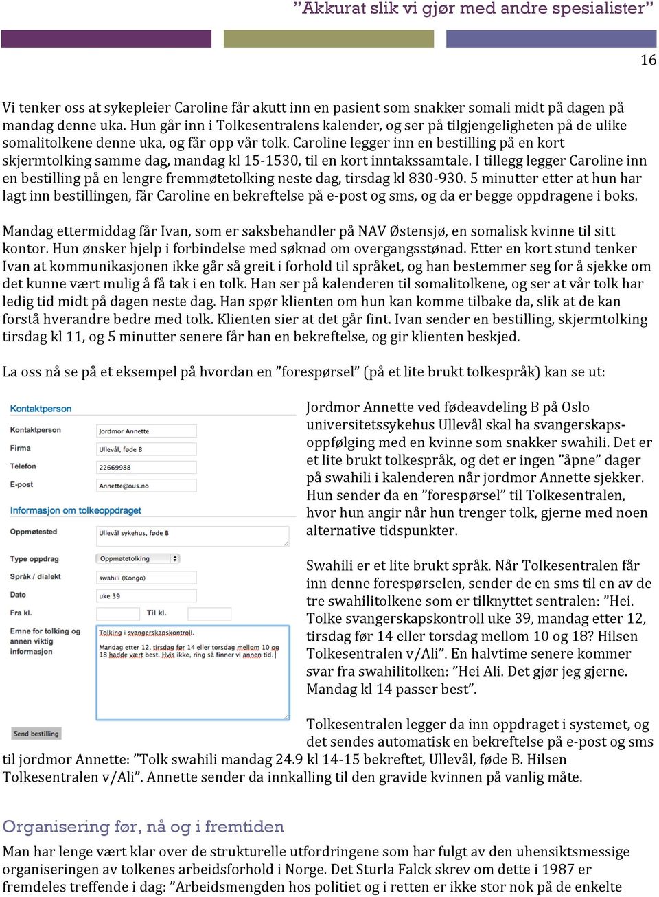 Caroline legger inn en bestilling på en kort skjermtolking samme dag, mandag kl 15-1530, til en kort inntakssamtale.